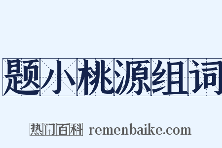 题小桃源组词是什么意思的图片